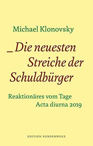 Die neuesten Streiche der Schuldbürger: Reaktionäres vom Tage. Acta diurna 2019 (Edition Sonderwege bei Manuscriptum)