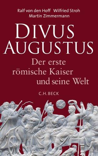 Divus Augustus: Der erste römische Kaiser und seine Welt