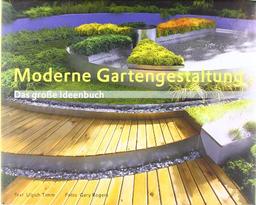 Moderne Gartengestaltung: Kompetenz aus erster Hand - von Ulrich Timm, dem langjährigen Ressortleiter der "SCHÖNER WOHNEN"das große Ideenbuch zur modernen Gartengestaltung