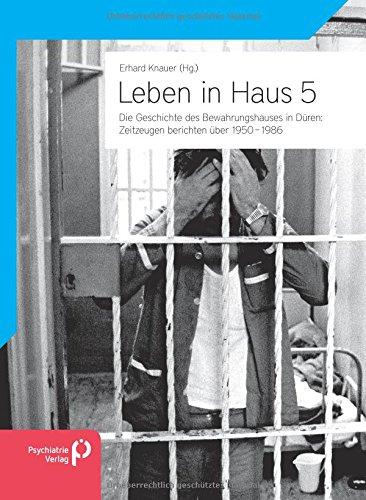 Leben in Haus 5: Die Geschichte des Bewahrungshauses in Düren: Zeitzeugen berichten 1950-1986