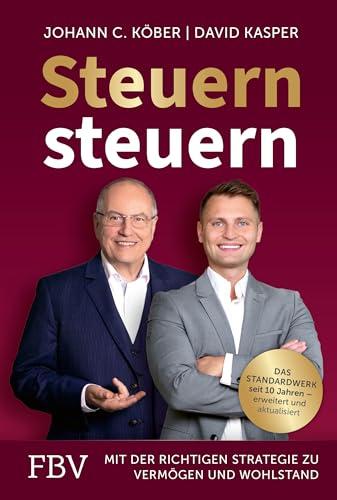 Steuern steuern: Mit der richtigen Strategie zu Vermögen und Wohlstand. Das Standardwerk seit 10 Jahren – erweitert und aktualisiert. Geld sparen bei Vermögensaufbau & Anlage