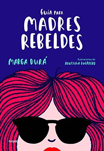 Guía para madres rebeldes / A Guide for Rebellious Mothers (Embarazo, bebé y crianza)