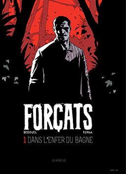 Forçats. Vol. 1. Dans l'enfer du bagne