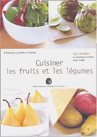 Cuisiner les fruits et les légumes : les essentiels du placard : 130 recettes et astuces pour cuisiner toute l'année