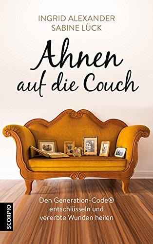 Ahnen auf die Couch. Den Generation-Code ® entschlüsseln und vererbte Wunden heilen