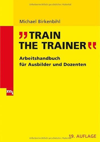 Train the Trainer: Arbeitshandbuch für Trainer und Dozenten: Arbeitshandbuch für Ausbilder und Dozenten