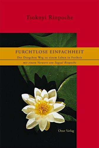 Furchtlose Einfachheit: Der Dzogchen Weg zu einem Leben in Freiheit