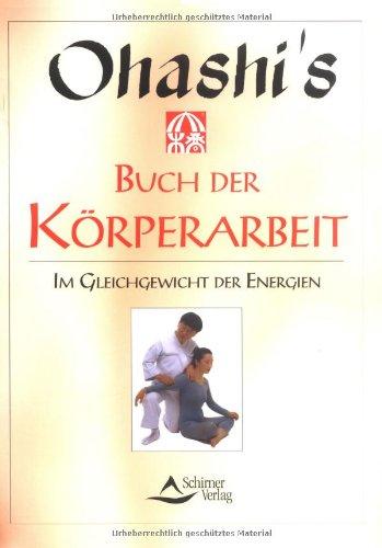 Ohashis Buch der Körperarbeit: Im Gleichgewicht der Energien