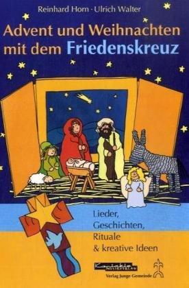 Advent und Weihnachten mit dem Friedenskreuz: Wunderbare neue Lieder, Geschichten, Rituale und kreative Ideen zur Gestaltung mit dem Friedenskreuz