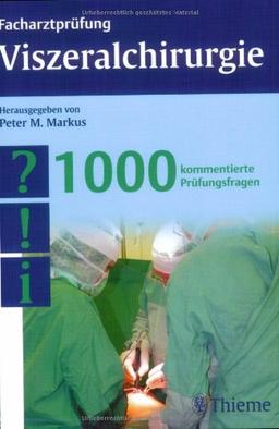 Facharztprüfung Viszeralchirurgie: 1000 kommentierte Prüfungsfragen