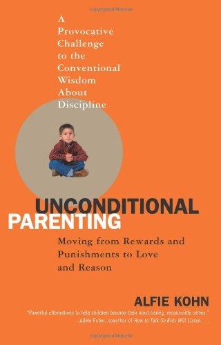 Unconditional Parenting: Moving from Rewards and Punishments to Love and Reason