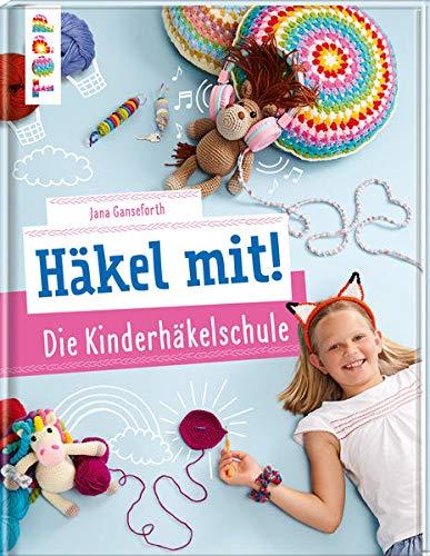 Häkel mit! Die Kinderhäkelschule: Tolle Häkelideen für Kinder ab 7 Jahren