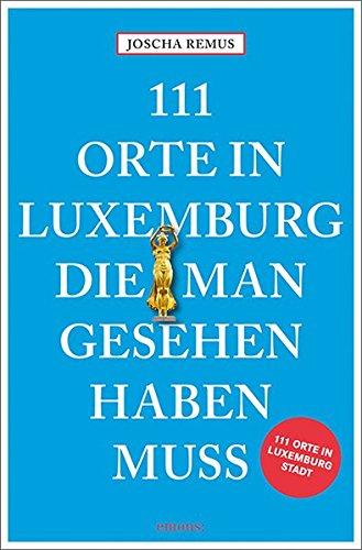 111 Orte in Luxemburg, die man gesehen haben muss: Reiseführer