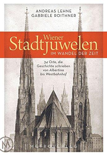 Wiener Stadtjuwelen im Wandel der Zeit: 34 Orte, die Geschichte schrieben von Albertina bis Westbahnhof