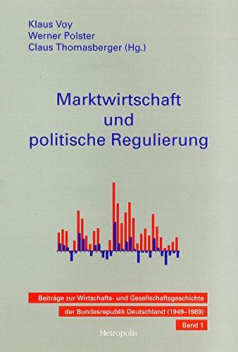 Marktwirtschaft und politische Regulierung: Beiträge zur Wirtschafts- und Gesellschaftsgeschichte der Bundesrepublik Deutschland (1949-1989). Band 1