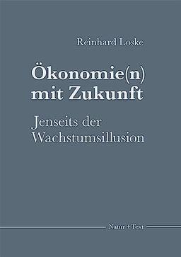 Ökonomie(n) mit Zukunft: Jenseits der Wachstumsillusion