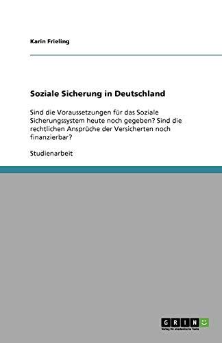 Soziale Sicherung in Deutschland: Sind die Voraussetzungen für das Soziale Sicherungssystem heute noch gegeben? Sind die rechtlichen Ansprüche der Versicherten noch finanzierbar?