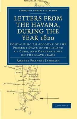 Letters from the Havana, During the Year 1820: Containing an Account of the Present State of the Island of Cuba, and Observations on the Slave Trade ... Library Collection - Slavery and Abolition)