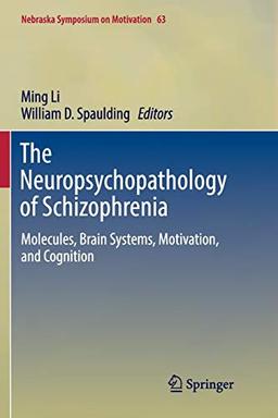 The Neuropsychopathology of Schizophrenia: Molecules, Brain Systems, Motivation, and Cognition (Nebraska Symposium on Motivation, Band 63)