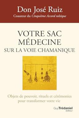 Votre sac médecine sur la voie chamanique : objets de pouvoir, rituels et cérémonies pour transformer votre vie