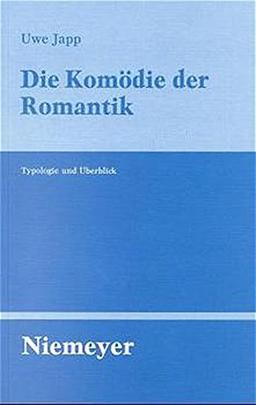 Die Komödie der Romantik: Typologie und Überblick (Untersuchungen zur deutschen Literaturgeschichte, Band 100)