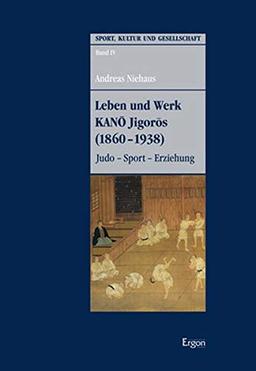 Leben und Werk KANO Jigoros (1860-1938): Judo - Sport - Erziehung