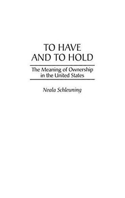 To Have and To Hold: The Meaning of Ownership in the United States