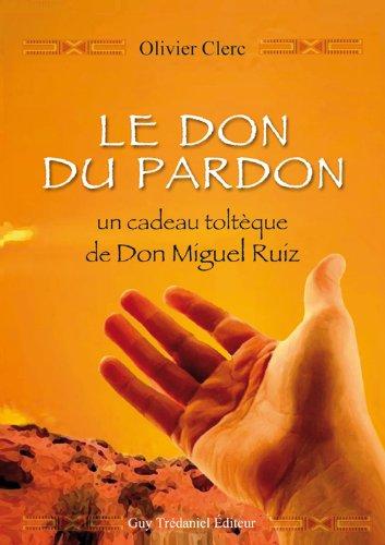 Le don du pardon : un cadeau toltèque de Don Miguel Ruiz