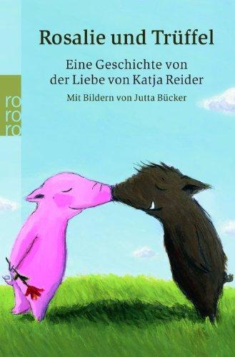 Rosalie und Trüffel: Eine Geschichte von Katja Reider mit Bildern von Jutta Bücker: Eine Geschichte von der Liebe