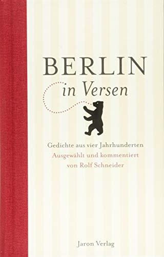 Berlin in Versen: Gedichte aus vier Jahrhunderten. Ausgewählt und kommentiert von Rolf Schneider