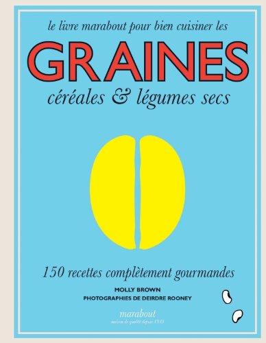 Le livre marabout pour bien cuisiner les graines, céréales & légumes secs : 150 recettes complètement gourmandes