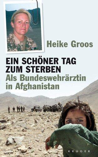 Ein schöner Tag zum Sterben: Als Bundeswehrärztin in Afghanistan