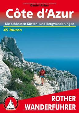 Cote d'Azur: Die schönsten Küsten- und Bergwanderungen . 45 Touren: 44 ausgewählte Wanderungen und ein Weitwanderweg in den See-Alpen, im Haut Pays ... Die schönsten Küsten- und Bergwanderungen