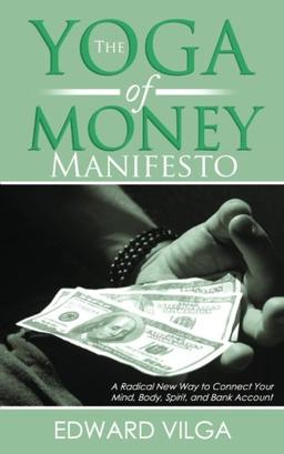 The Yoga Of Money Manifesto: A Radical New Way to Connect Your Mind, Body, Spirit, and Bank Account