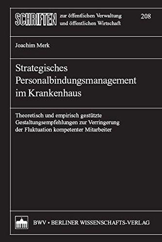 Strategisches Personalbindungsmanagement im Krankenhaus: Theoretisch und empirisch gestützte Gestaltungsempfehlungen zur Verringerung der Fluktuation ... Verwaltung und öffentlichen Wirtschaft)