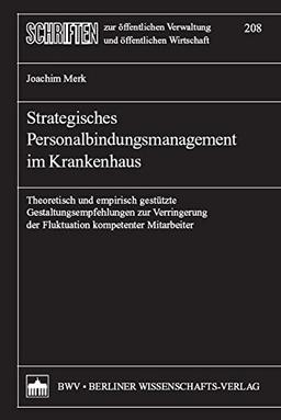 Strategisches Personalbindungsmanagement im Krankenhaus: Theoretisch und empirisch gestützte Gestaltungsempfehlungen zur Verringerung der Fluktuation ... Verwaltung und öffentlichen Wirtschaft)