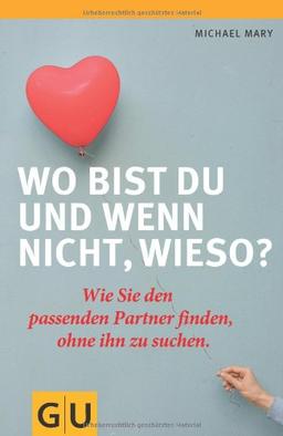 Wo bist du und wenn nicht wieso?: Wie Sie den passenden Partner finden, ohne ihn zu suchen. (GU Reader P&F)