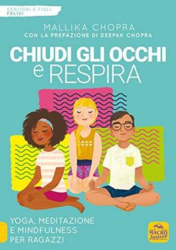 Chiudi gli occhi e respira. Yoga, meditazione e mindfulness per ragazzi (Genitori e figli felici)