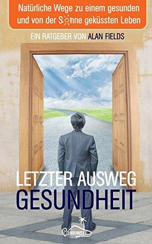 Letzter Ausweg Gesundheit: Natürliche Wege zu einem gesunden und von der Sonne geküssten Leben