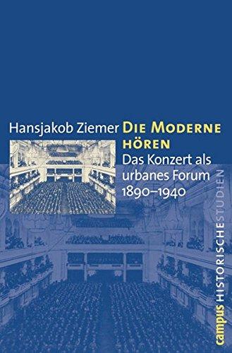 Die Moderne hören: Das Konzert als urbanes Forum 1890-1940 (Campus Historische Studien)