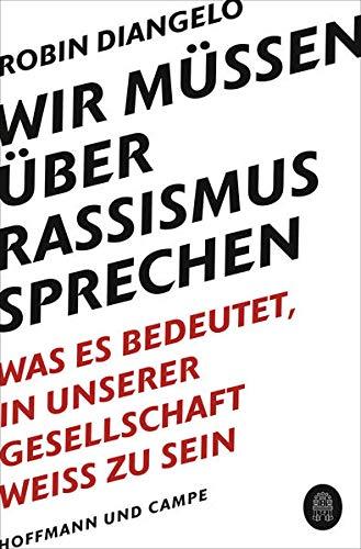 Wir müssen über Rassismus sprechen: Was es bedeutet, in unserer Gesellschaft weiß zu sein (New York Times-Bestseller - Deutsche Ausgabe von "White Fragility")