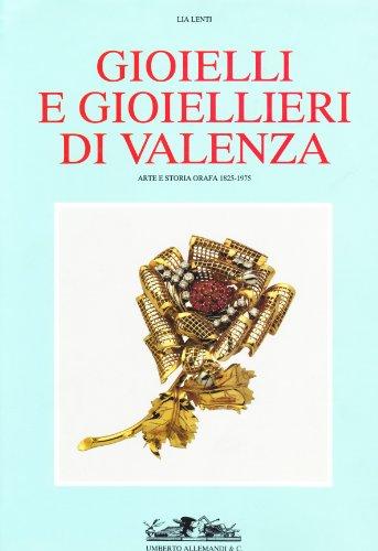 Gioielli e gioiellieri di Valenza. Ediz. illustrata (Il collezionismo e le arti decorative)