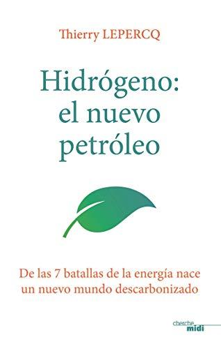 Hidrogeno, el nuevo petroleo : de las 7 batallas de la energia nace un nuevo mundo descarbonizado