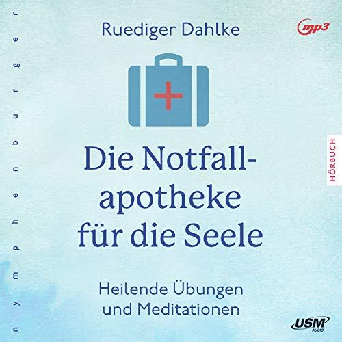 Die Notfallapotheke für die Seele: Heilende Übungen und Meditationen