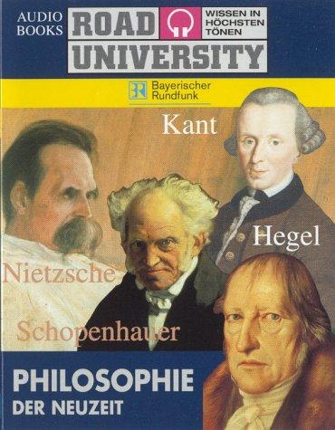 Philosophie der Neuzeit: Kant, Hegel, Schopenhauer, Nietzsche (Road University - Wissen in höchsten Tönen)