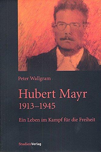 Hubert Mayr 1913-1945: Ein Leben im Kampf für die Freiheit