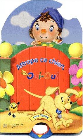 Attrape ce chien, Oui-Oui ! : livre tirette