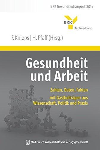 Gesundheit und Arbeit: Zahlen, Daten, Fakten - mit Gastbeiträgen aus Wissenschaft, Politik und Praxis. BKK Gesundheitsreport 2016