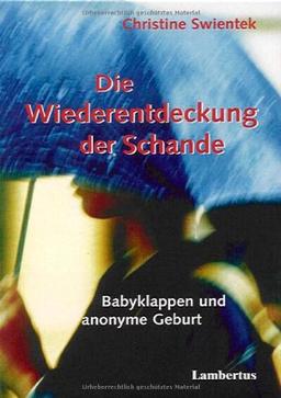 Die Wiederentdeckung der Schande - Babyklappen und anonyme Geburt