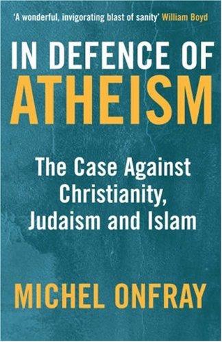 In Defence of Atheism: The Case Against Christianity, Judaism and Islam